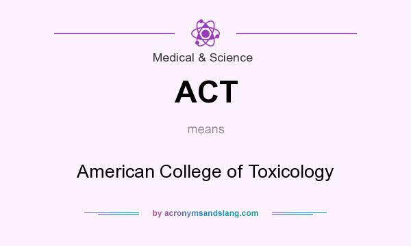 What does ACT mean? It stands for American College of Toxicology
