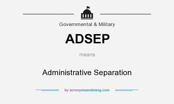 What does ADSEP mean? It stands for Administrative Separation