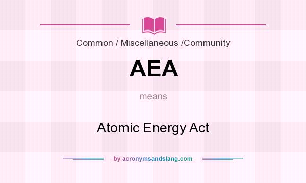 What does AEA mean? It stands for Atomic Energy Act