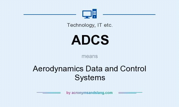 What does ADCS mean? It stands for Aerodynamics Data and Control Systems