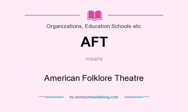 What does AFT mean? It stands for American Folklore Theatre