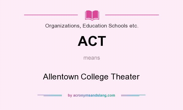 What does ACT mean? It stands for Allentown College Theater