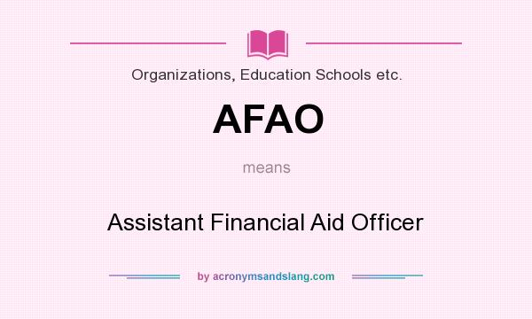 What does AFAO mean? It stands for Assistant Financial Aid Officer