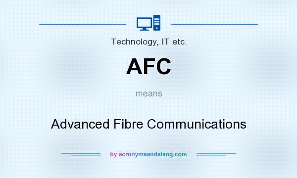 What does AFC mean? It stands for Advanced Fibre Communications