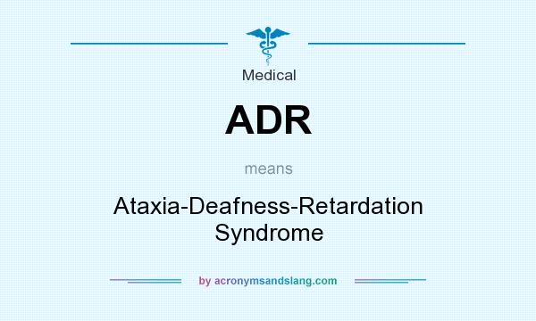 What does ADR mean? It stands for Ataxia-Deafness-Retardation Syndrome