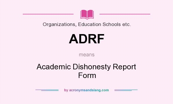 What does ADRF mean? It stands for Academic Dishonesty Report Form