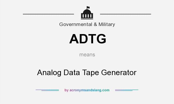 What does ADTG mean? It stands for Analog Data Tape Generator