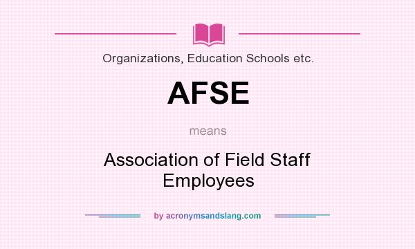 What does AFSE mean? It stands for Association of Field Staff Employees