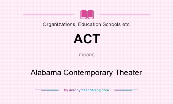 What does ACT mean? It stands for Alabama Contemporary Theater