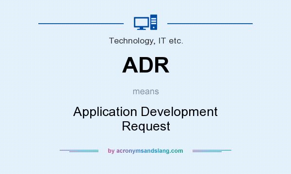 What does ADR mean? It stands for Application Development Request