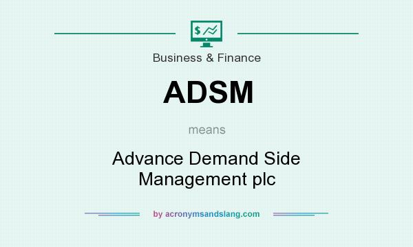 What does ADSM mean? It stands for Advance Demand Side Management plc