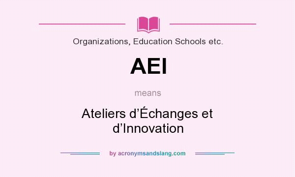 What does AEI mean? It stands for Ateliers d’Échanges et d’Innovation