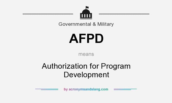 What does AFPD mean? It stands for Authorization for Program Development