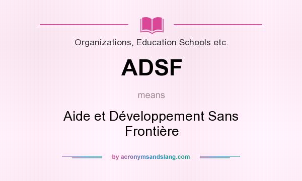 What does ADSF mean? It stands for Aide et Développement Sans Frontière