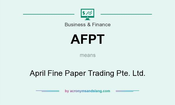 What does AFPT mean? It stands for April Fine Paper Trading Pte. Ltd.