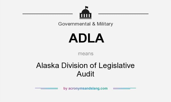 What does ADLA mean? It stands for Alaska Division of Legislative Audit