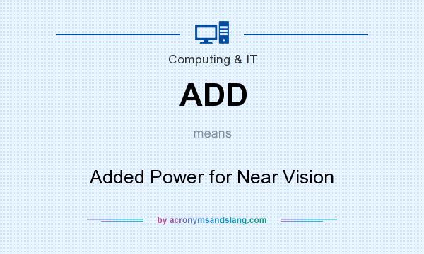 What does ADD mean? It stands for Added Power for Near Vision