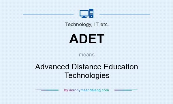 What does ADET mean? It stands for Advanced Distance Education Technologies