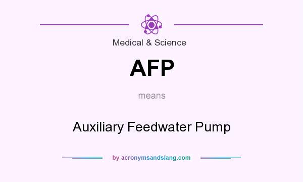 What does AFP mean? It stands for Auxiliary Feedwater Pump