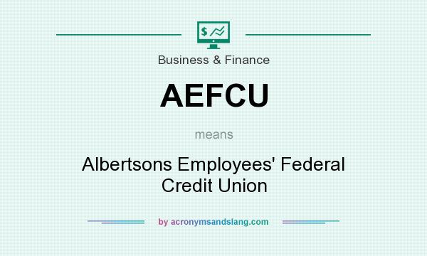 What does AEFCU mean? It stands for Albertsons Employees` Federal Credit Union