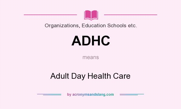 What does ADHC mean? It stands for Adult Day Health Care