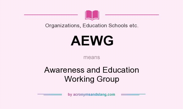 What does AEWG mean? It stands for Awareness and Education Working Group