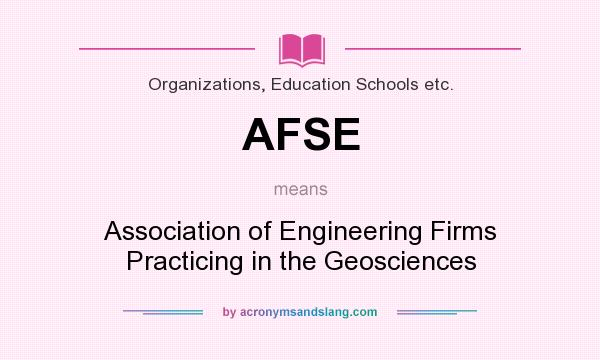 What does AFSE mean? It stands for Association of Engineering Firms Practicing in the Geosciences