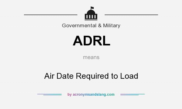 What does ADRL mean? It stands for Air Date Required to Load