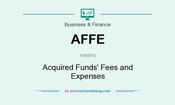 What does AFFE mean? It stands for Acquired Funds` Fees and Expenses