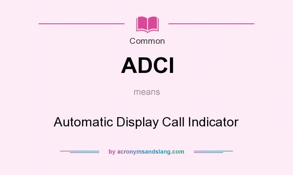 What does ADCI mean? It stands for Automatic Display Call Indicator