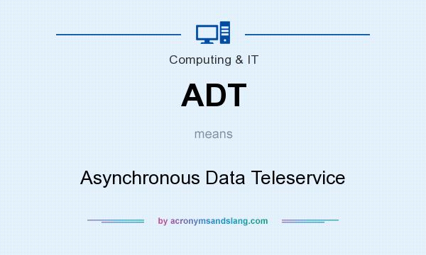 What does ADT mean? It stands for Asynchronous Data Teleservice