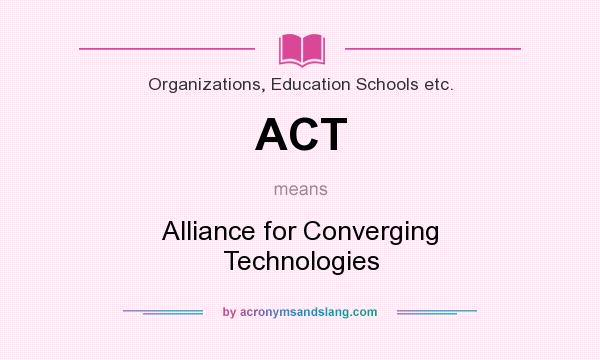 What does ACT mean? It stands for Alliance for Converging Technologies