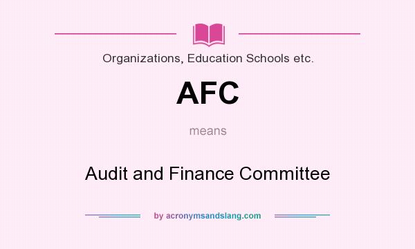What does AFC mean? It stands for Audit and Finance Committee