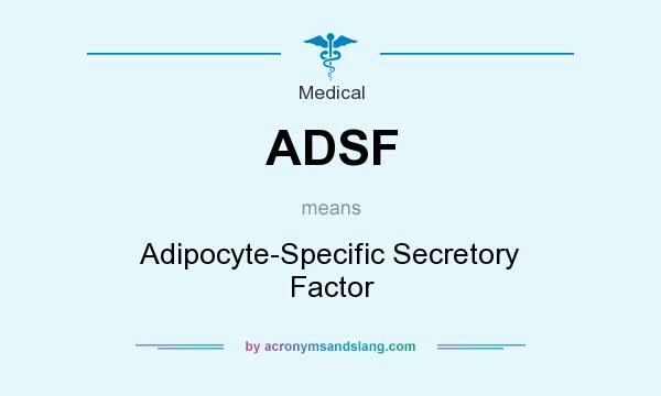 What does ADSF mean? It stands for Adipocyte-Specific Secretory Factor
