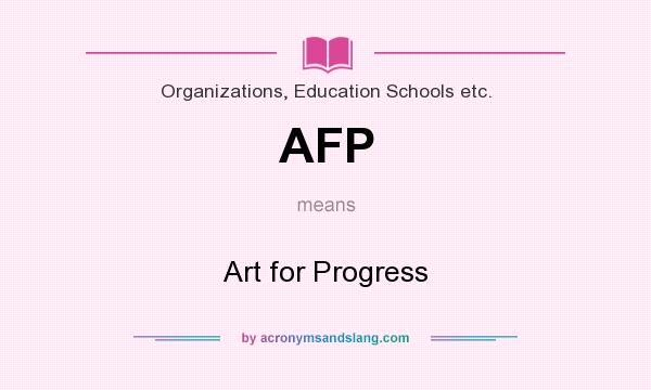 What does AFP mean? It stands for Art for Progress