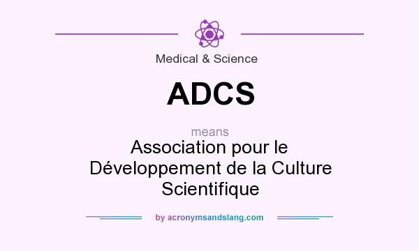 What does ADCS mean? It stands for Association pour le Développement de la Culture Scientifique