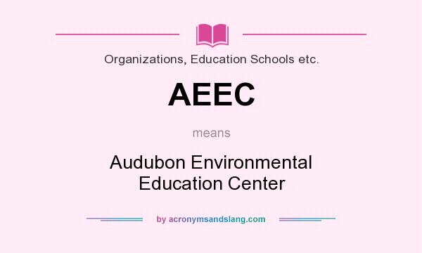 What does AEEC mean? It stands for Audubon Environmental Education Center