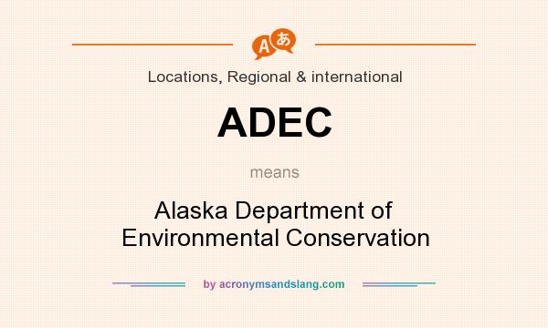 What does ADEC mean? It stands for Alaska Department of Environmental Conservation