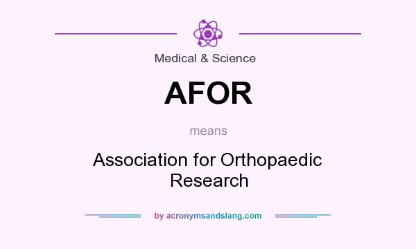 What does AFOR mean? It stands for Association for Orthopaedic Research