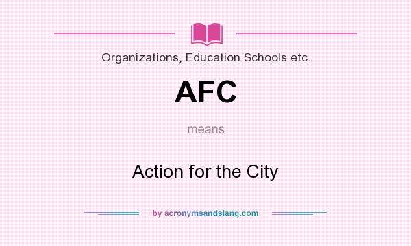 What does AFC mean? It stands for Action for the City