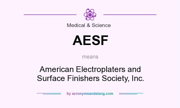 What does AESF mean? It stands for American Electroplaters and Surface Finishers Society, Inc.