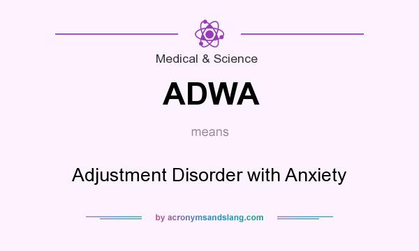 What does ADWA mean? It stands for Adjustment Disorder with Anxiety