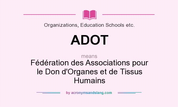 What does ADOT mean? It stands for Fédération des Associations pour le Don d`Organes et de Tissus Humains