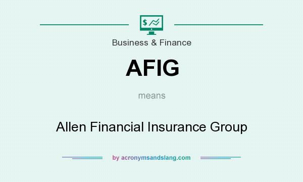 What does AFIG mean? It stands for Allen Financial Insurance Group