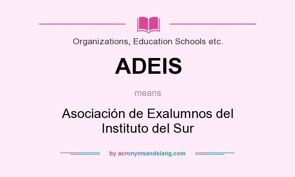 What does ADEIS mean? It stands for Asociación de Exalumnos del Instituto del Sur