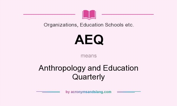 What does AEQ mean? It stands for Anthropology and Education Quarterly
