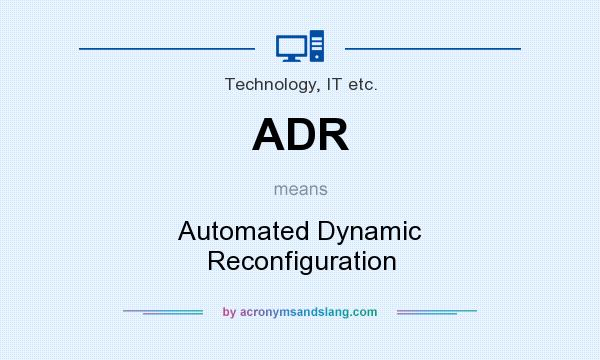 What does ADR mean? It stands for Automated Dynamic Reconfiguration