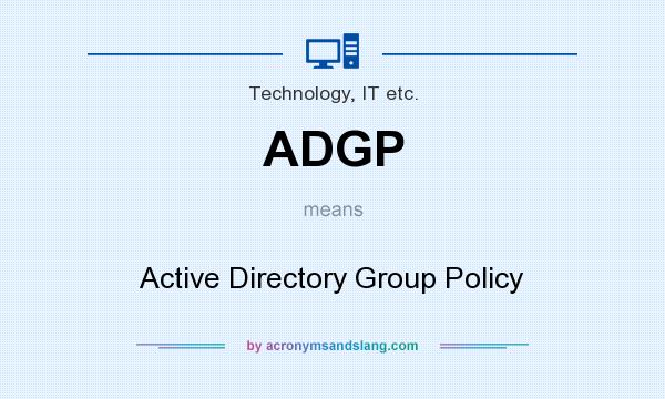What does ADGP mean? It stands for Active Directory Group Policy