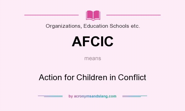 What does AFCIC mean? It stands for Action for Children in Conflict