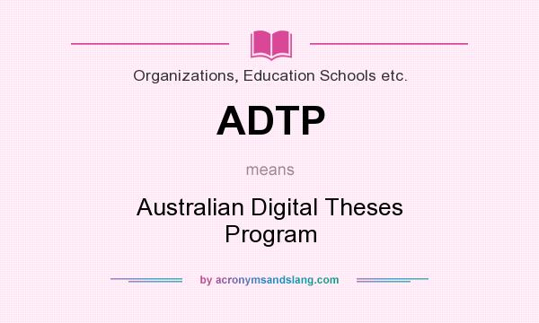 What does ADTP mean? It stands for Australian Digital Theses Program